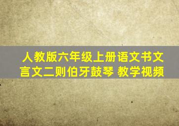 人教版六年级上册语文书文言文二则伯牙鼓琴 教学视频